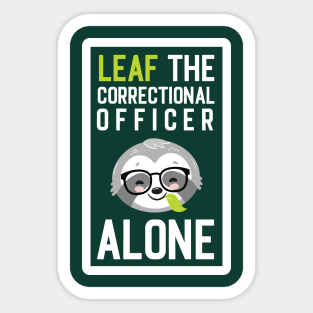 Funny Correctional Officer Pun - Leaf me Alone - Gifts for Correctional Officers Sticker